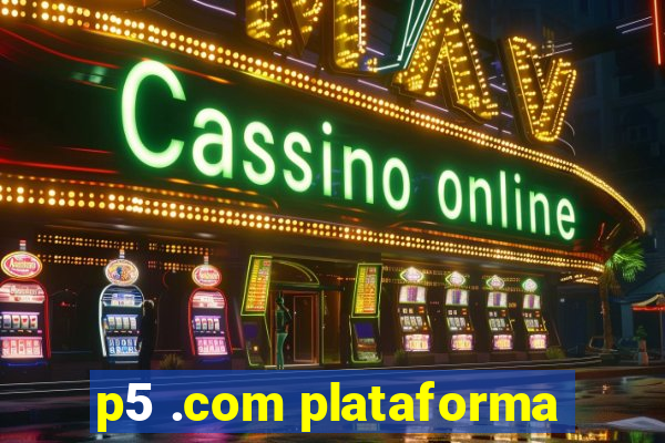 p5 .com plataforma